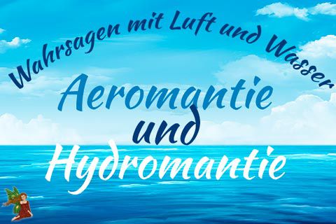 Aeromantie und Hydromantie - Wahrsagen durch Luft und Wasser